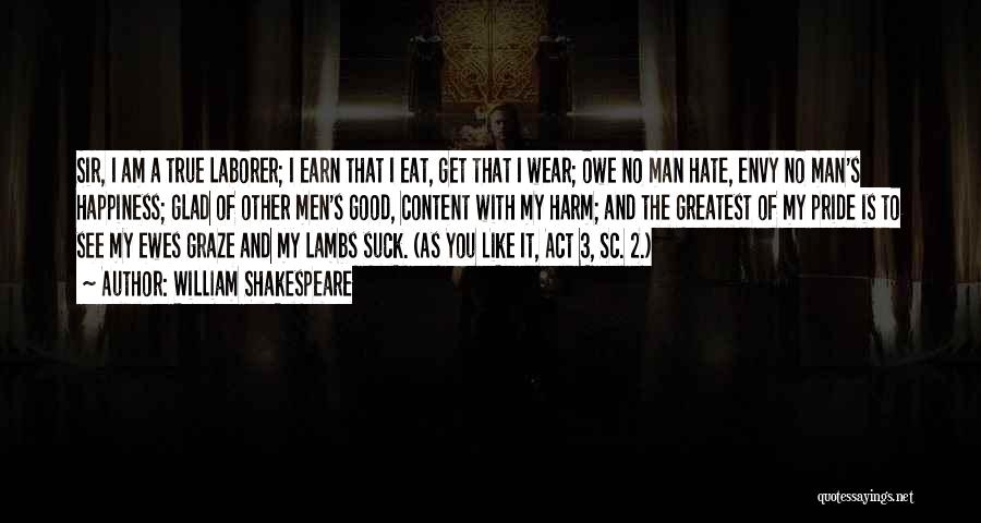 William Shakespeare Quotes: Sir, I Am A True Laborer; I Earn That I Eat, Get That I Wear; Owe No Man Hate, Envy