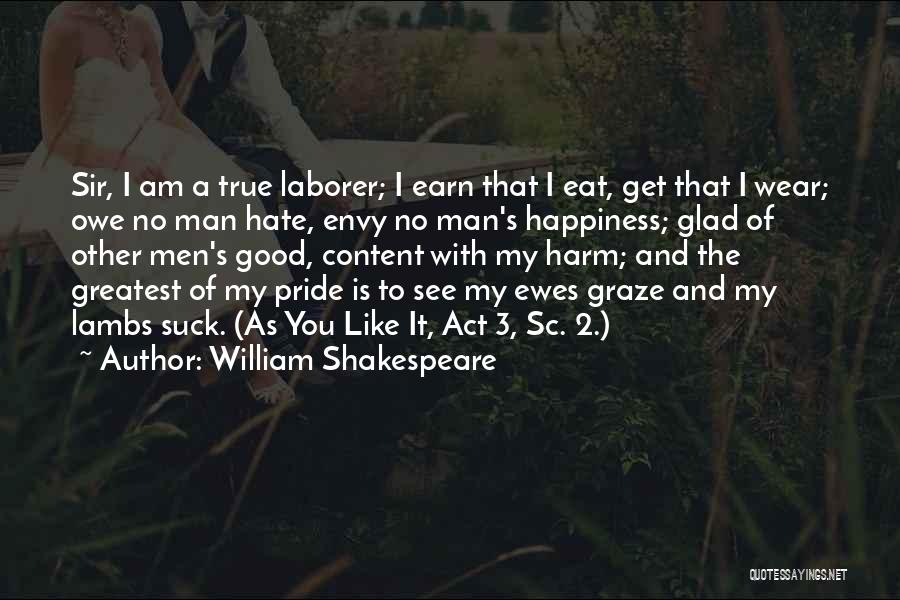 William Shakespeare Quotes: Sir, I Am A True Laborer; I Earn That I Eat, Get That I Wear; Owe No Man Hate, Envy