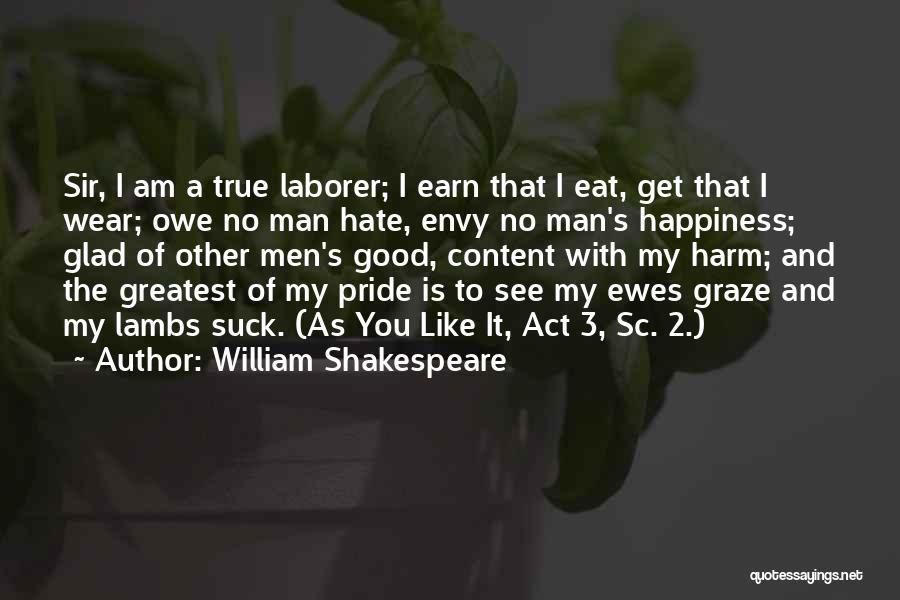 William Shakespeare Quotes: Sir, I Am A True Laborer; I Earn That I Eat, Get That I Wear; Owe No Man Hate, Envy