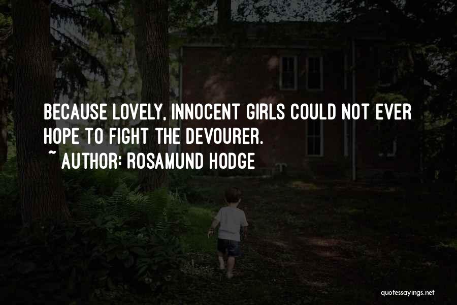 Rosamund Hodge Quotes: Because Lovely, Innocent Girls Could Not Ever Hope To Fight The Devourer.