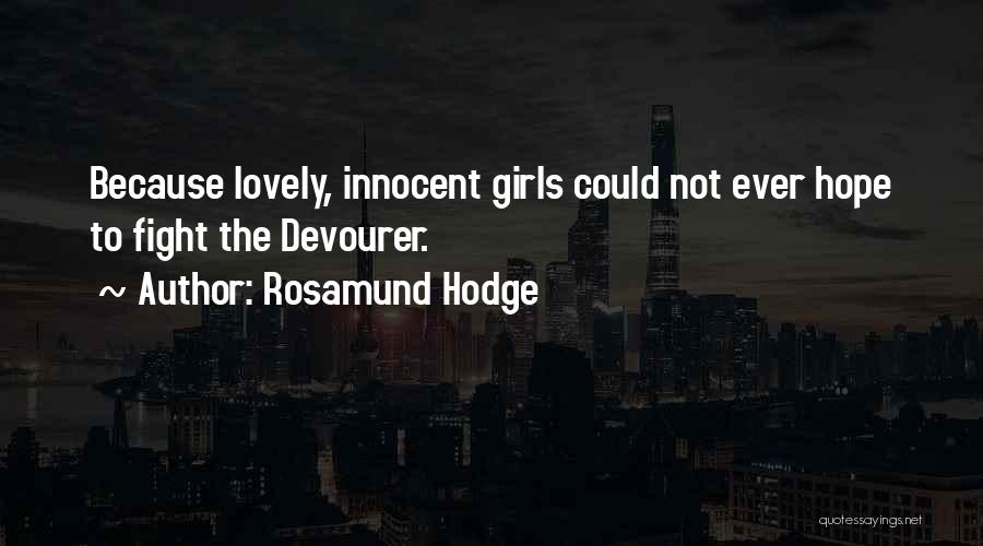 Rosamund Hodge Quotes: Because Lovely, Innocent Girls Could Not Ever Hope To Fight The Devourer.