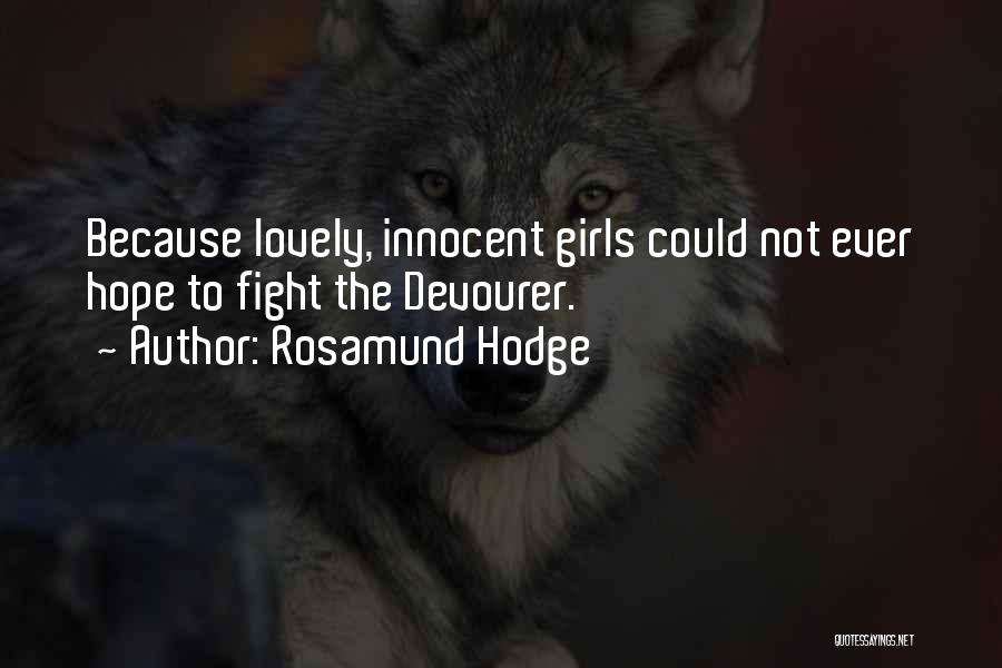 Rosamund Hodge Quotes: Because Lovely, Innocent Girls Could Not Ever Hope To Fight The Devourer.