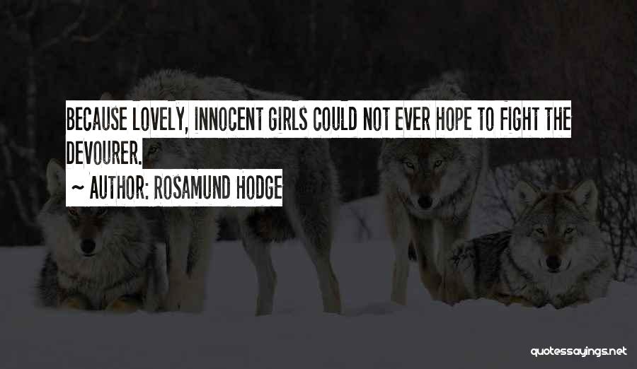 Rosamund Hodge Quotes: Because Lovely, Innocent Girls Could Not Ever Hope To Fight The Devourer.