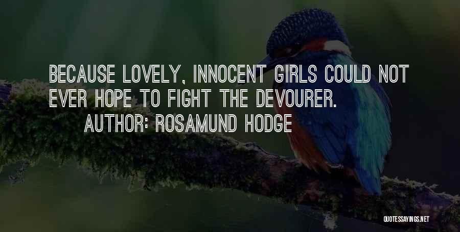 Rosamund Hodge Quotes: Because Lovely, Innocent Girls Could Not Ever Hope To Fight The Devourer.