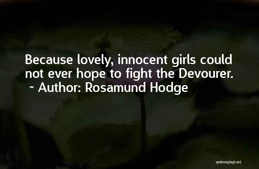 Rosamund Hodge Quotes: Because Lovely, Innocent Girls Could Not Ever Hope To Fight The Devourer.