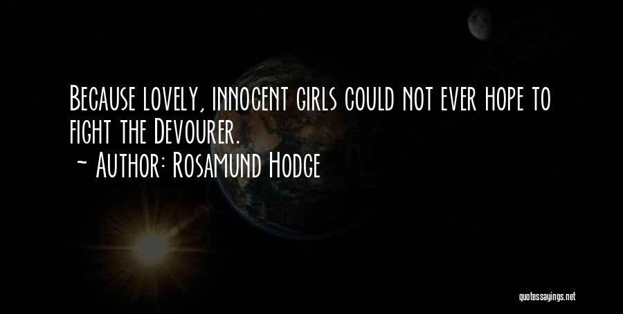 Rosamund Hodge Quotes: Because Lovely, Innocent Girls Could Not Ever Hope To Fight The Devourer.