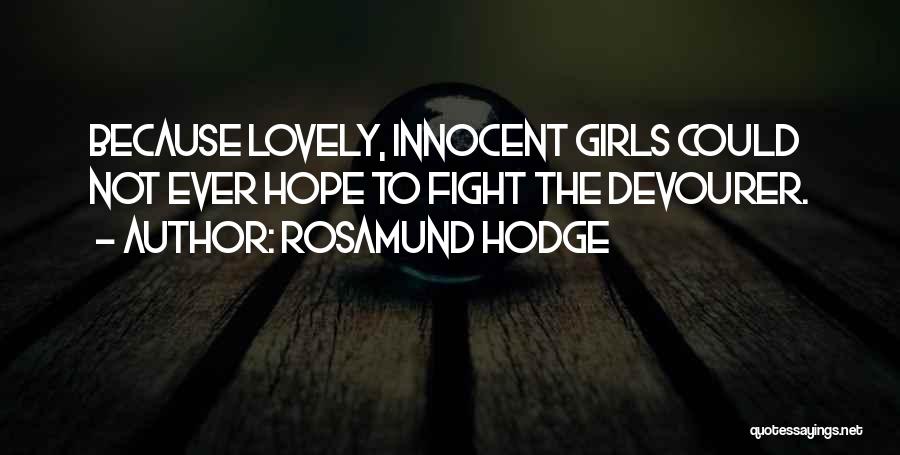 Rosamund Hodge Quotes: Because Lovely, Innocent Girls Could Not Ever Hope To Fight The Devourer.