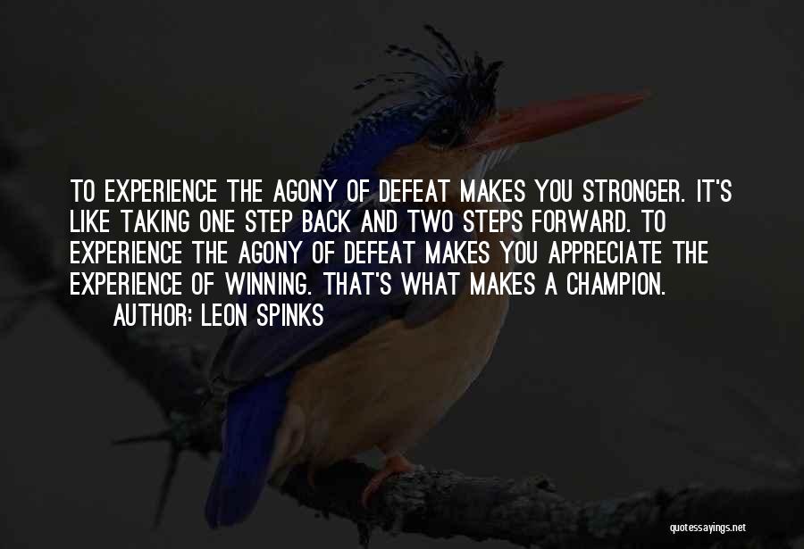 Leon Spinks Quotes: To Experience The Agony Of Defeat Makes You Stronger. It's Like Taking One Step Back And Two Steps Forward. To