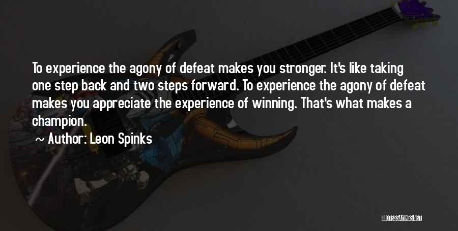 Leon Spinks Quotes: To Experience The Agony Of Defeat Makes You Stronger. It's Like Taking One Step Back And Two Steps Forward. To