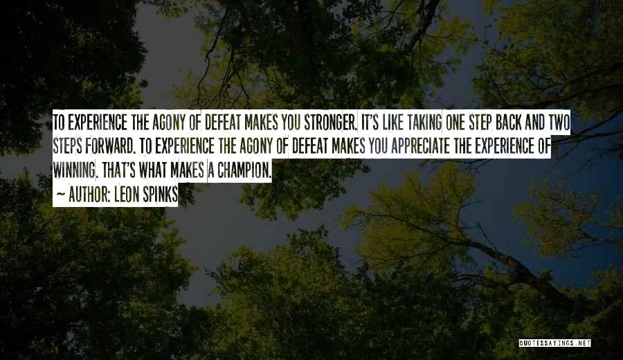 Leon Spinks Quotes: To Experience The Agony Of Defeat Makes You Stronger. It's Like Taking One Step Back And Two Steps Forward. To