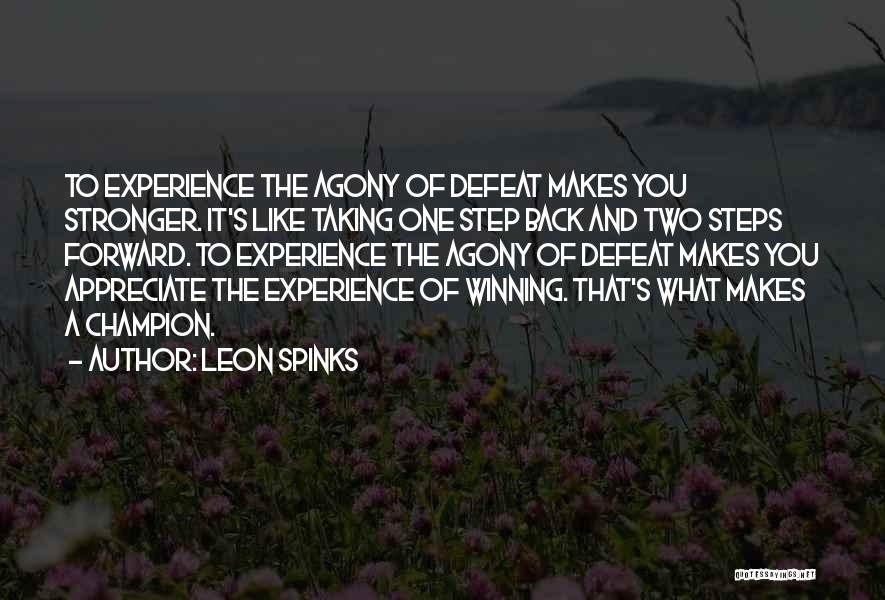 Leon Spinks Quotes: To Experience The Agony Of Defeat Makes You Stronger. It's Like Taking One Step Back And Two Steps Forward. To