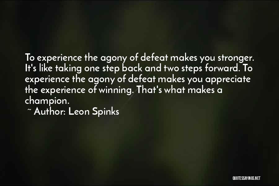 Leon Spinks Quotes: To Experience The Agony Of Defeat Makes You Stronger. It's Like Taking One Step Back And Two Steps Forward. To