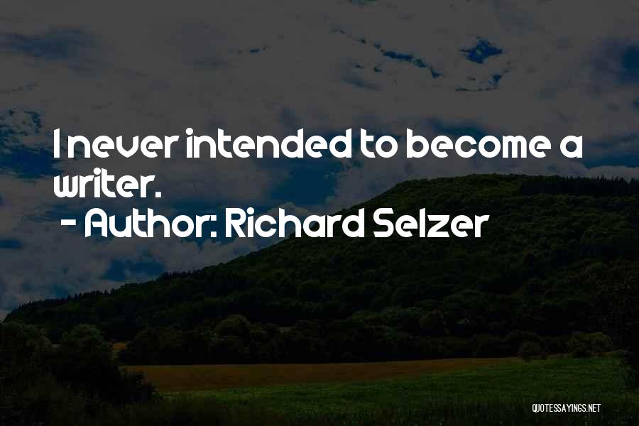 Richard Selzer Quotes: I Never Intended To Become A Writer.