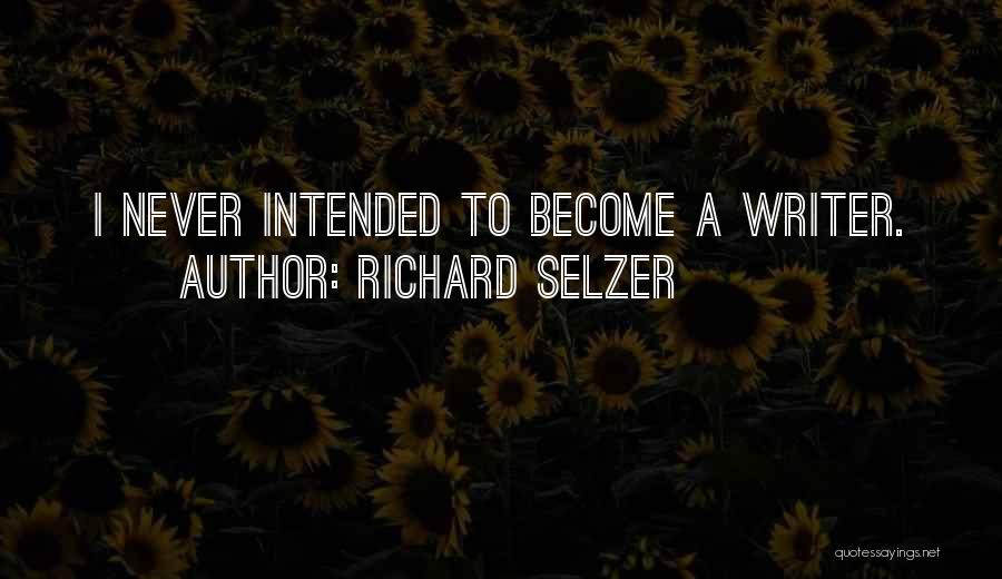 Richard Selzer Quotes: I Never Intended To Become A Writer.