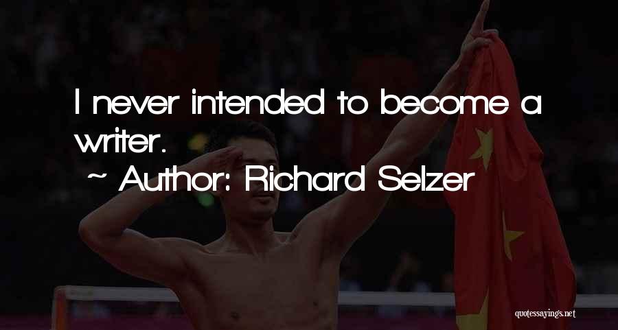 Richard Selzer Quotes: I Never Intended To Become A Writer.