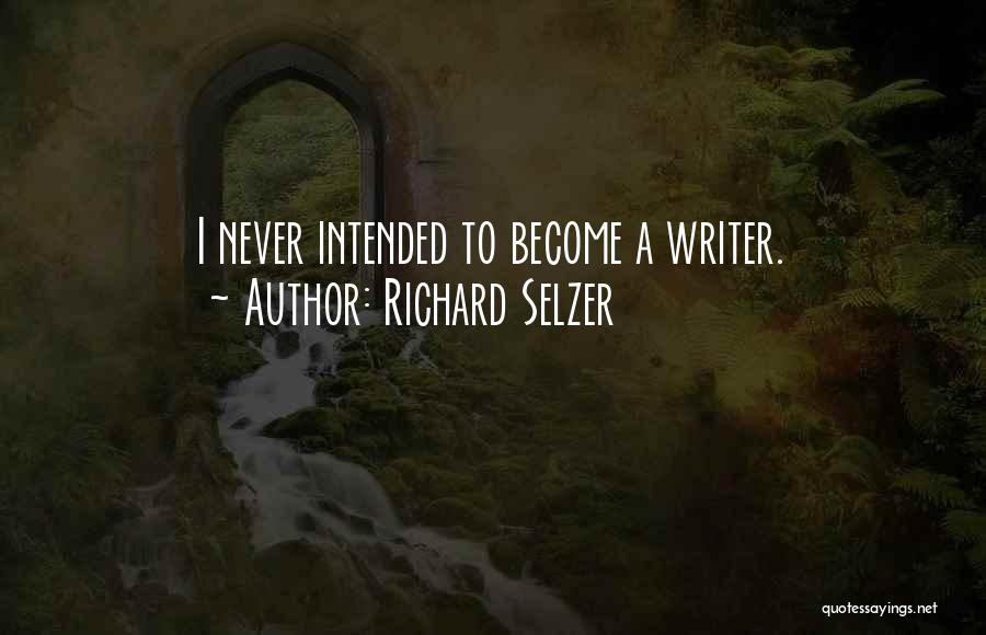 Richard Selzer Quotes: I Never Intended To Become A Writer.