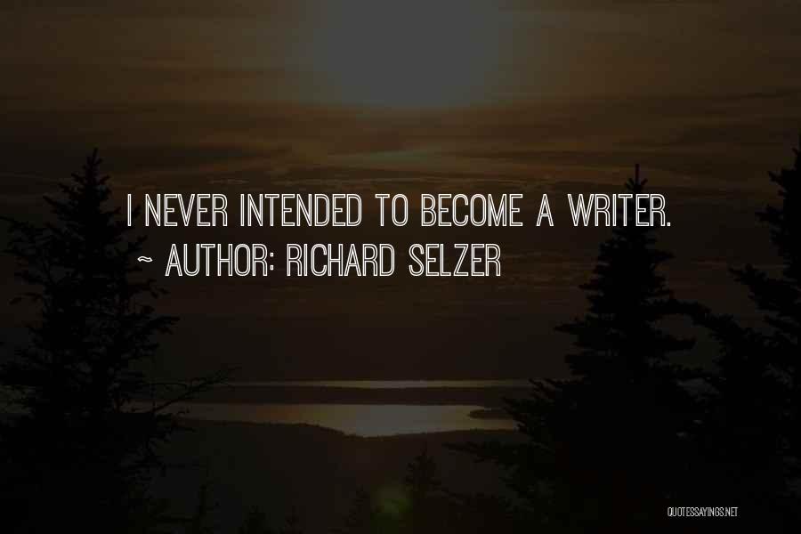 Richard Selzer Quotes: I Never Intended To Become A Writer.