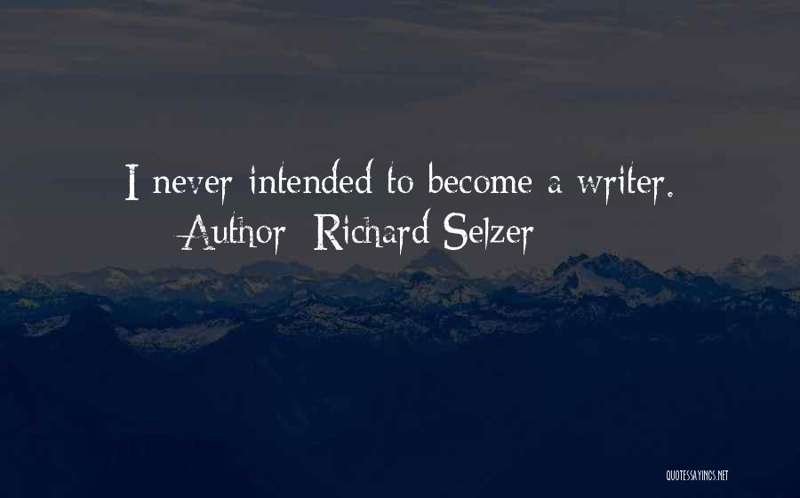 Richard Selzer Quotes: I Never Intended To Become A Writer.