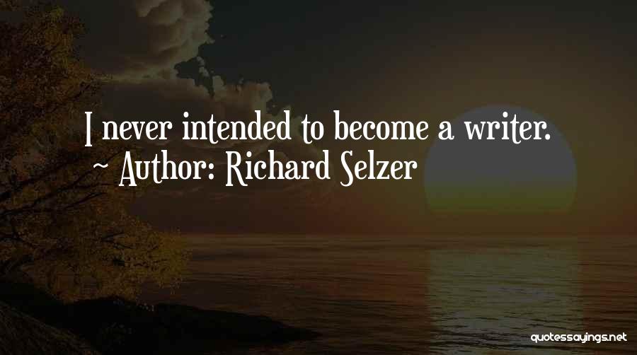 Richard Selzer Quotes: I Never Intended To Become A Writer.