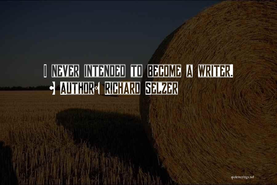 Richard Selzer Quotes: I Never Intended To Become A Writer.