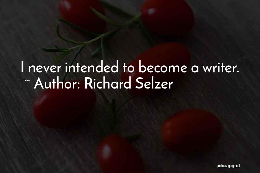 Richard Selzer Quotes: I Never Intended To Become A Writer.