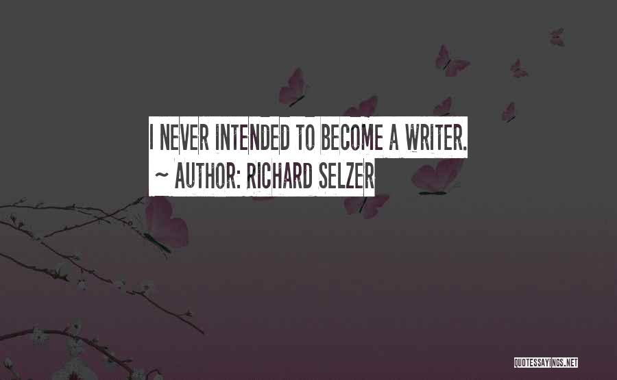 Richard Selzer Quotes: I Never Intended To Become A Writer.