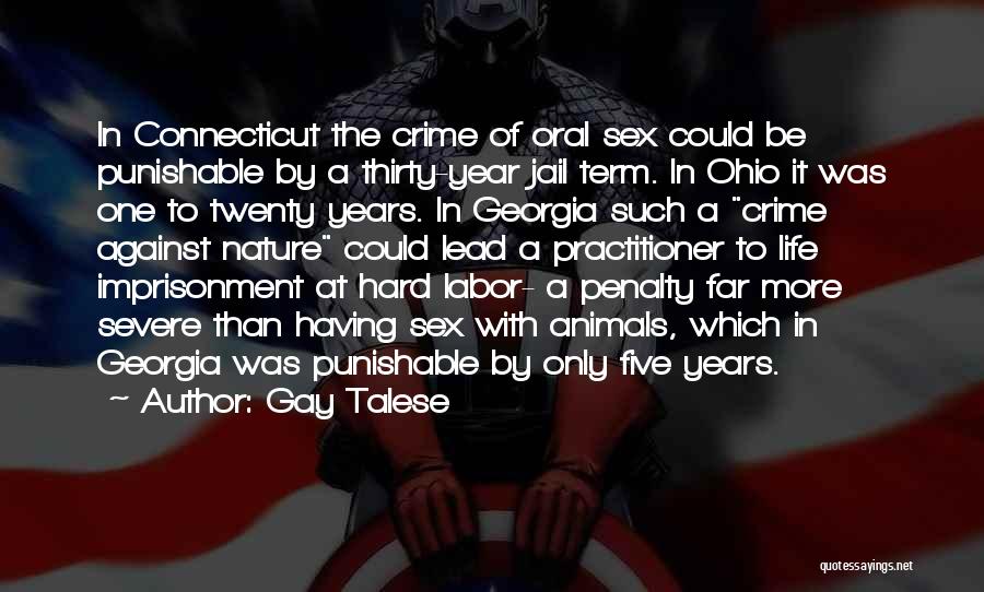 Gay Talese Quotes: In Connecticut The Crime Of Oral Sex Could Be Punishable By A Thirty-year Jail Term. In Ohio It Was One