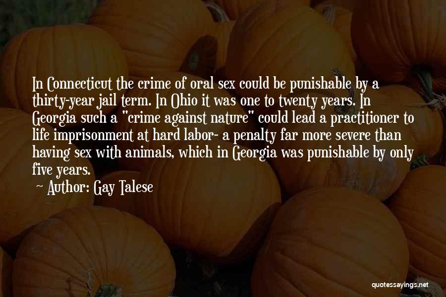 Gay Talese Quotes: In Connecticut The Crime Of Oral Sex Could Be Punishable By A Thirty-year Jail Term. In Ohio It Was One