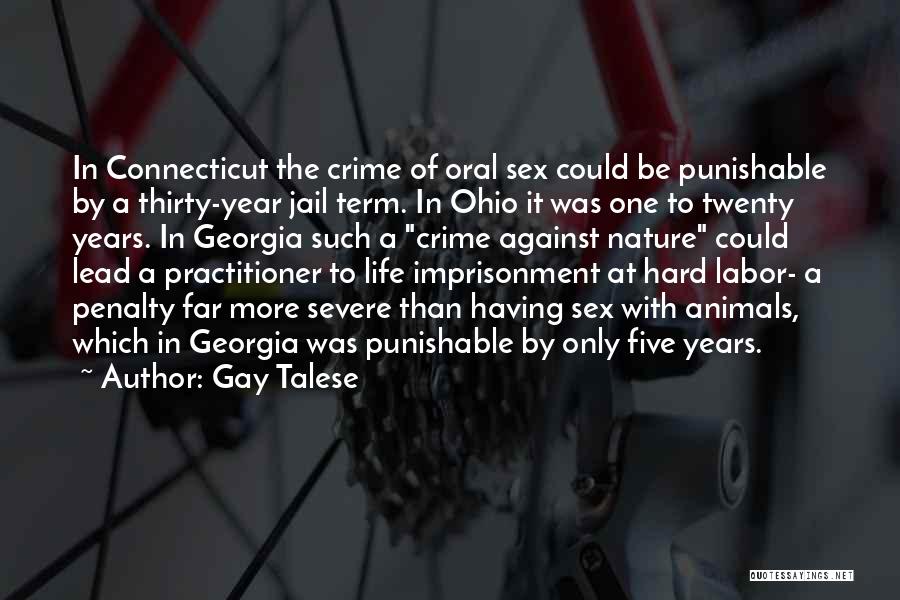 Gay Talese Quotes: In Connecticut The Crime Of Oral Sex Could Be Punishable By A Thirty-year Jail Term. In Ohio It Was One