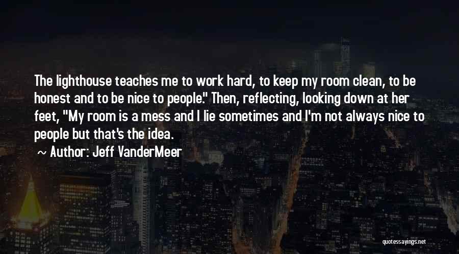 Jeff VanderMeer Quotes: The Lighthouse Teaches Me To Work Hard, To Keep My Room Clean, To Be Honest And To Be Nice To