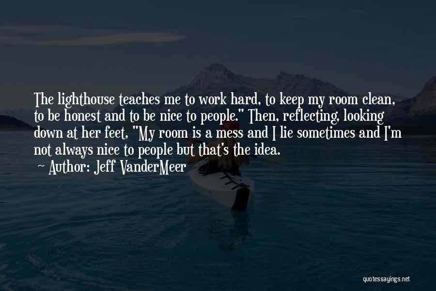 Jeff VanderMeer Quotes: The Lighthouse Teaches Me To Work Hard, To Keep My Room Clean, To Be Honest And To Be Nice To