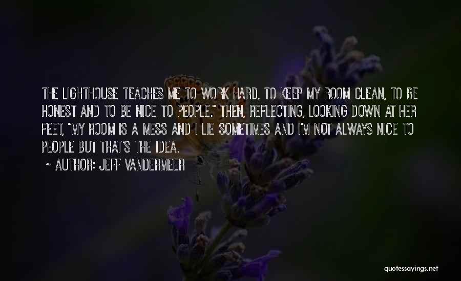 Jeff VanderMeer Quotes: The Lighthouse Teaches Me To Work Hard, To Keep My Room Clean, To Be Honest And To Be Nice To