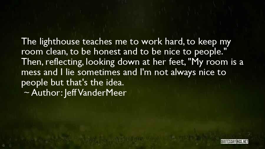 Jeff VanderMeer Quotes: The Lighthouse Teaches Me To Work Hard, To Keep My Room Clean, To Be Honest And To Be Nice To