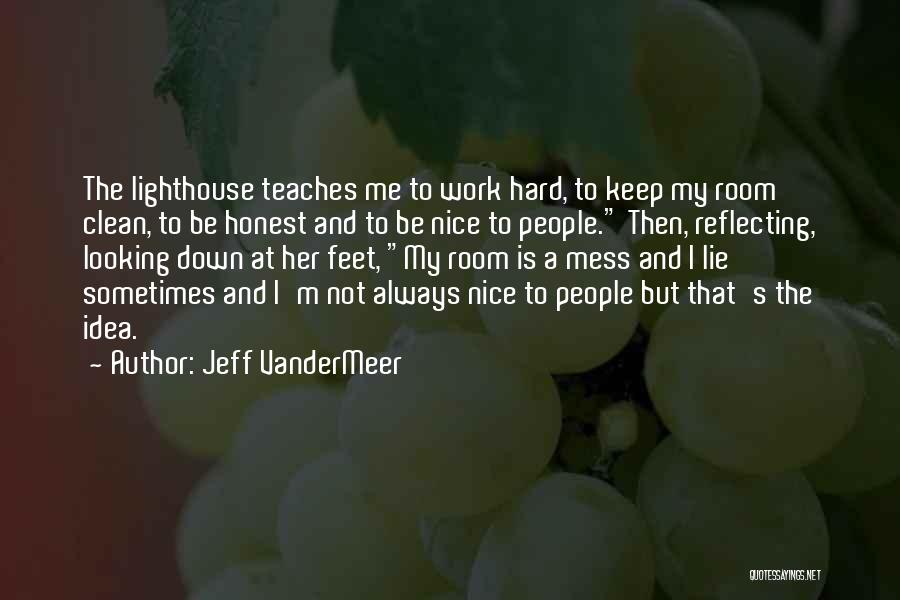 Jeff VanderMeer Quotes: The Lighthouse Teaches Me To Work Hard, To Keep My Room Clean, To Be Honest And To Be Nice To