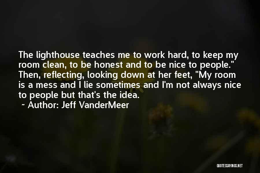 Jeff VanderMeer Quotes: The Lighthouse Teaches Me To Work Hard, To Keep My Room Clean, To Be Honest And To Be Nice To