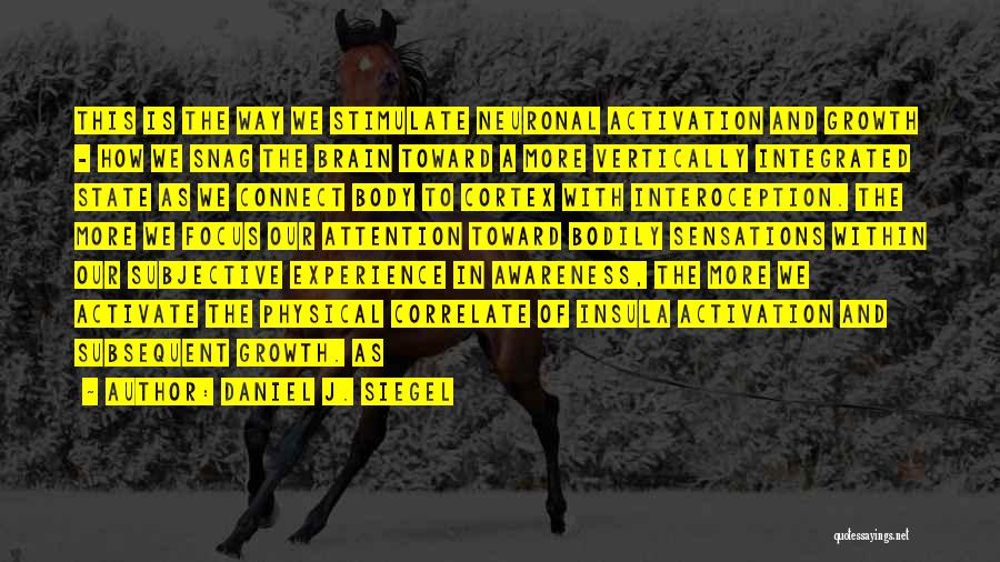 Daniel J. Siegel Quotes: This Is The Way We Stimulate Neuronal Activation And Growth - How We Snag The Brain Toward A More Vertically
