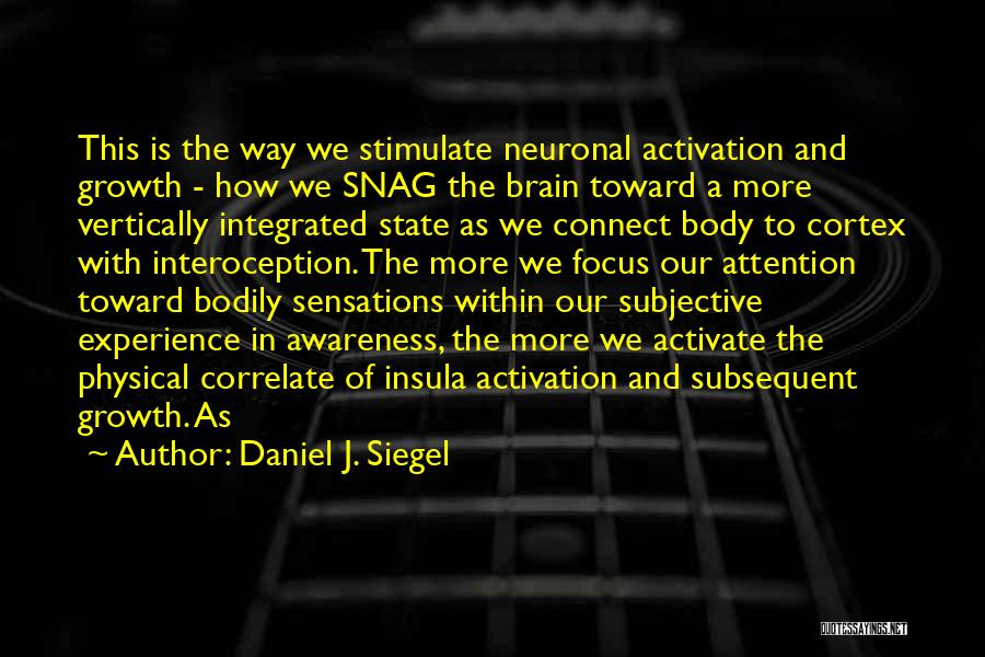 Daniel J. Siegel Quotes: This Is The Way We Stimulate Neuronal Activation And Growth - How We Snag The Brain Toward A More Vertically