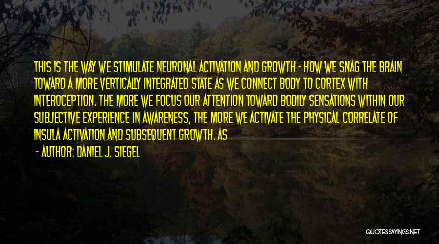 Daniel J. Siegel Quotes: This Is The Way We Stimulate Neuronal Activation And Growth - How We Snag The Brain Toward A More Vertically