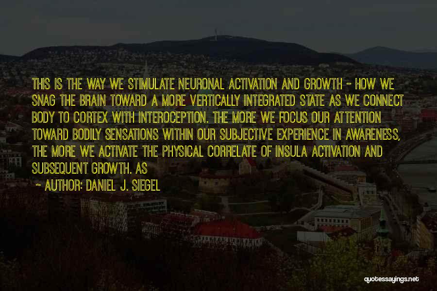 Daniel J. Siegel Quotes: This Is The Way We Stimulate Neuronal Activation And Growth - How We Snag The Brain Toward A More Vertically