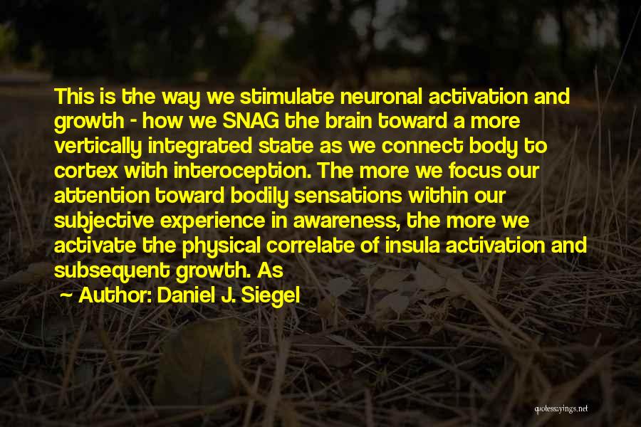 Daniel J. Siegel Quotes: This Is The Way We Stimulate Neuronal Activation And Growth - How We Snag The Brain Toward A More Vertically