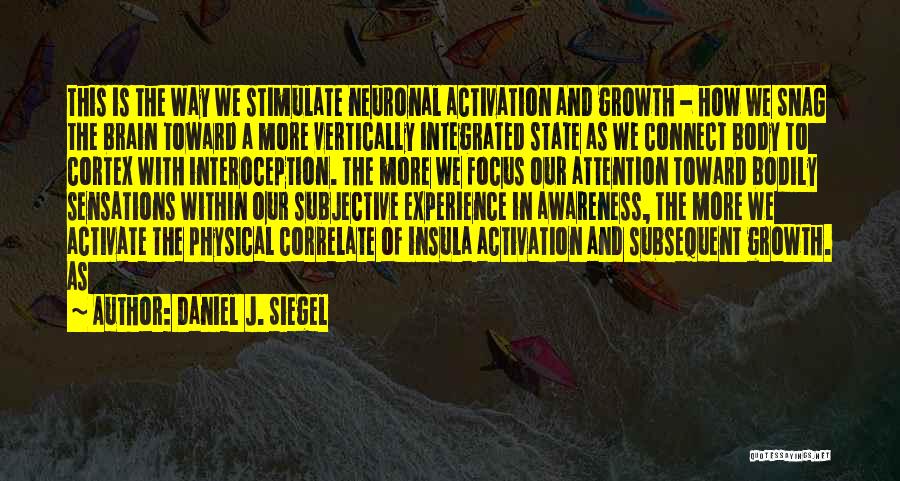 Daniel J. Siegel Quotes: This Is The Way We Stimulate Neuronal Activation And Growth - How We Snag The Brain Toward A More Vertically