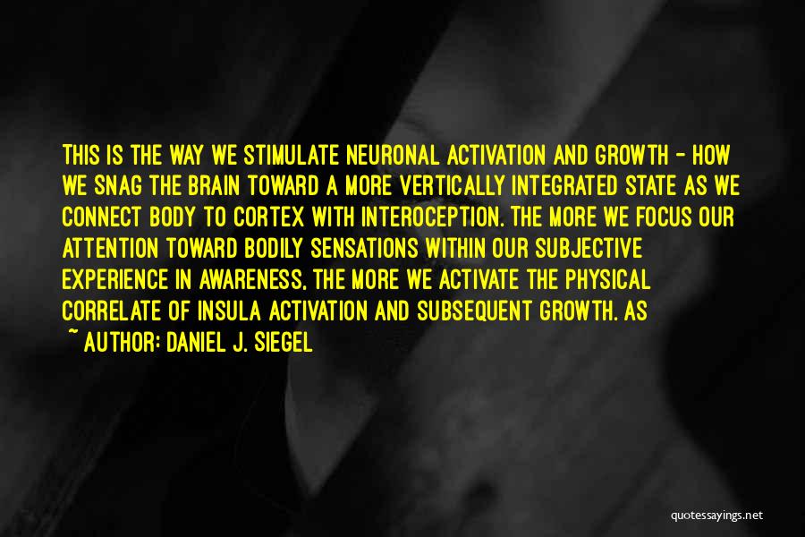 Daniel J. Siegel Quotes: This Is The Way We Stimulate Neuronal Activation And Growth - How We Snag The Brain Toward A More Vertically