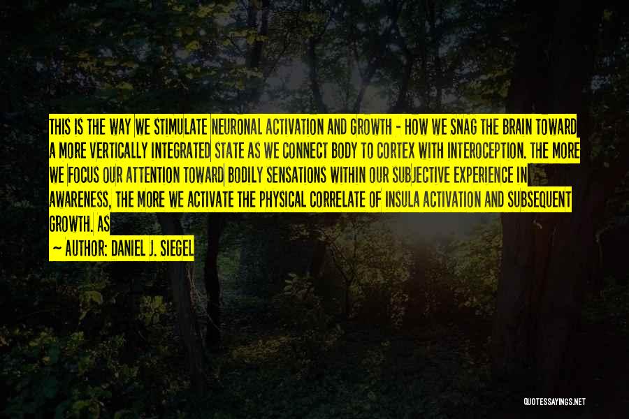 Daniel J. Siegel Quotes: This Is The Way We Stimulate Neuronal Activation And Growth - How We Snag The Brain Toward A More Vertically