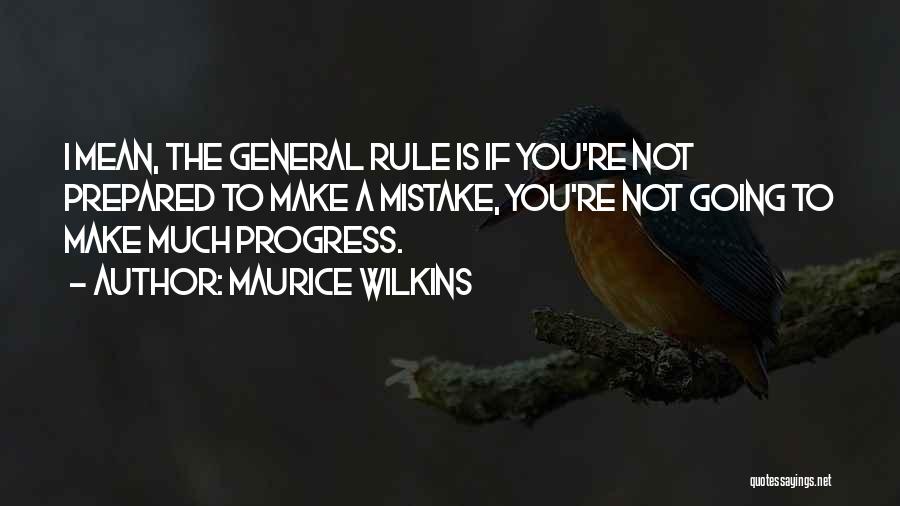 Maurice Wilkins Quotes: I Mean, The General Rule Is If You're Not Prepared To Make A Mistake, You're Not Going To Make Much