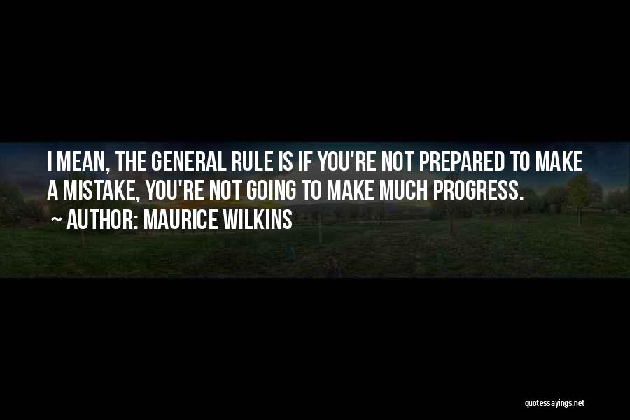 Maurice Wilkins Quotes: I Mean, The General Rule Is If You're Not Prepared To Make A Mistake, You're Not Going To Make Much