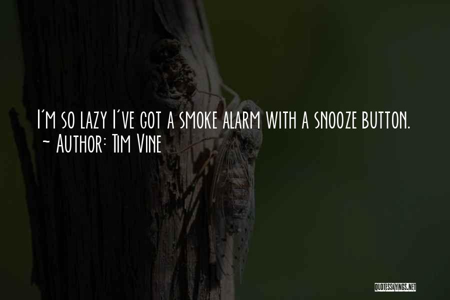 Tim Vine Quotes: I'm So Lazy I've Got A Smoke Alarm With A Snooze Button.