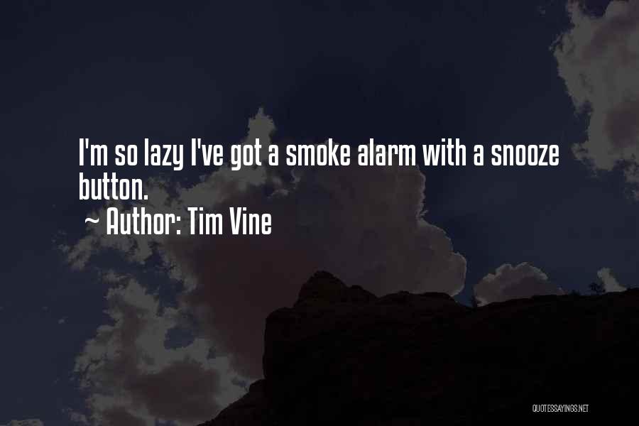 Tim Vine Quotes: I'm So Lazy I've Got A Smoke Alarm With A Snooze Button.