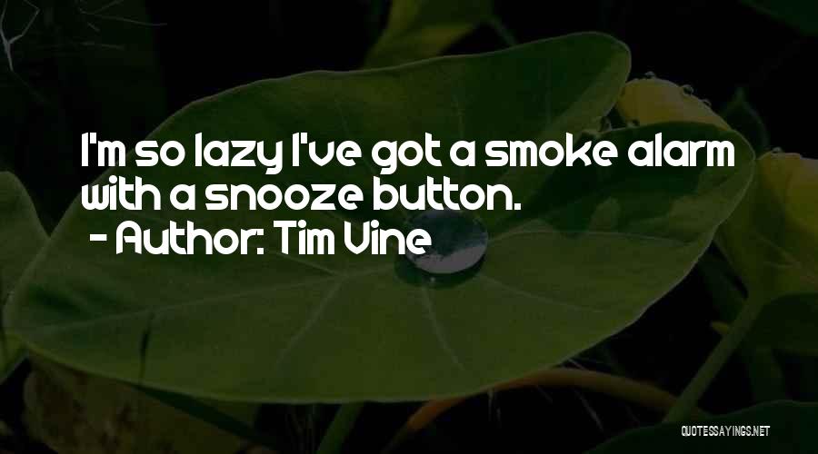 Tim Vine Quotes: I'm So Lazy I've Got A Smoke Alarm With A Snooze Button.