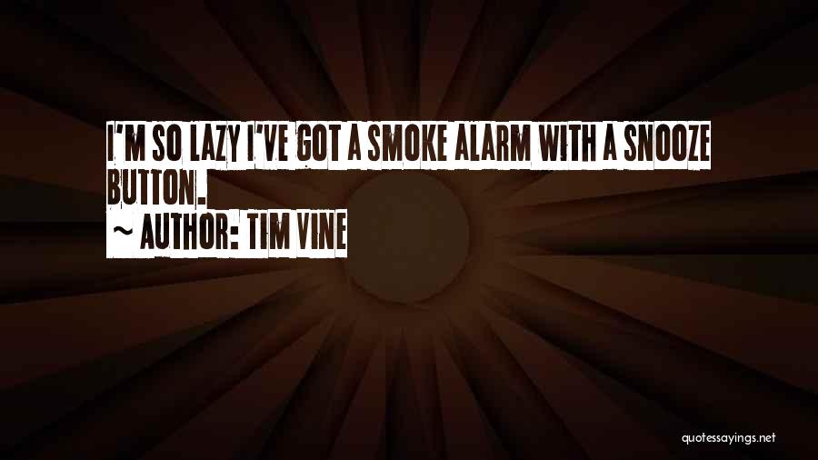 Tim Vine Quotes: I'm So Lazy I've Got A Smoke Alarm With A Snooze Button.