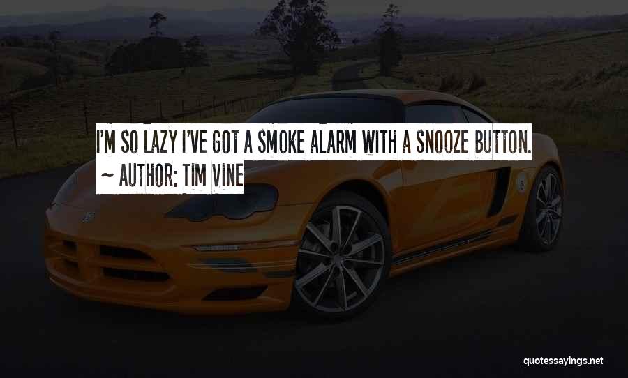 Tim Vine Quotes: I'm So Lazy I've Got A Smoke Alarm With A Snooze Button.